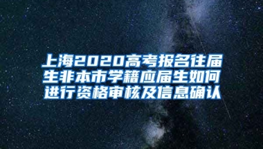 上海2020高考报名往届生非本市学籍应届生如何进行资格审核及信息确认