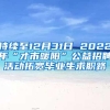 持续至12月31日 2022年“才市暖阳”公益招聘活动拓宽毕业生求职路