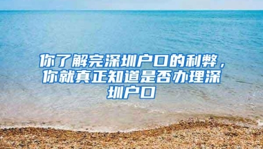 你了解完深圳户口的利弊，你就真正知道是否办理深圳户口