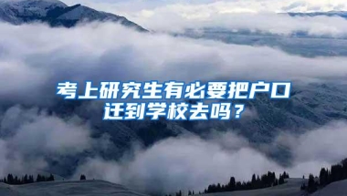 考上研究生有必要把户口迁到学校去吗？