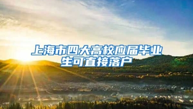 上海市四大高校应届毕业生可直接落户