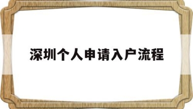 深圳个人申请入户流程(深圳核准入户流程个人办理)