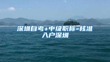深圳自考+中级职称=核准入户深圳