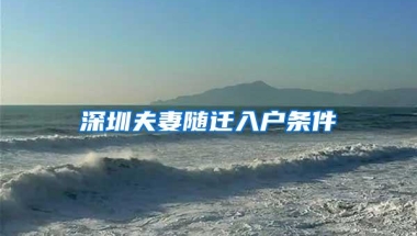 深圳夫妻随迁入户条件