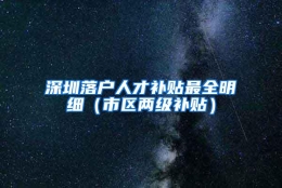 深圳落户人才补贴最全明细（市区两级补贴）