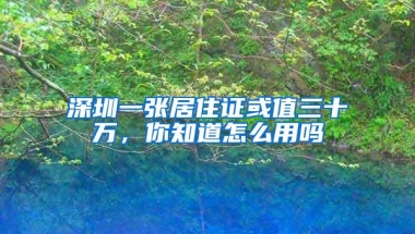 深圳一张居住证或值三十万，你知道怎么用吗
