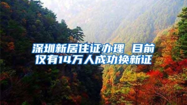 深圳新居住证办理 目前仅有14万人成功换新证