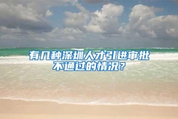 有几种深圳人才引进审批不通过的情况？