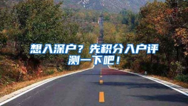 想入深户？先积分入户评测一下吧！