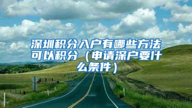 深圳积分入户有哪些方法可以积分（申请深户要什么条件）