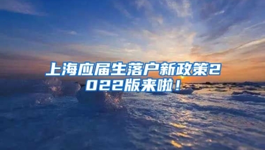上海应届生落户新政策2022版来啦！