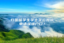 归国留学生学士学位如何申请深圳户口？
