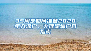 35周岁如何准备2020年入深户，办理深圳户口指南