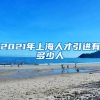 2021年上海人才引进有多少人