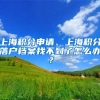 上海积分申请、上海积分落户档案找不到了怎么办？