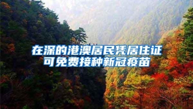 在深的港澳居民凭居住证可免费接种新冠疫苗
