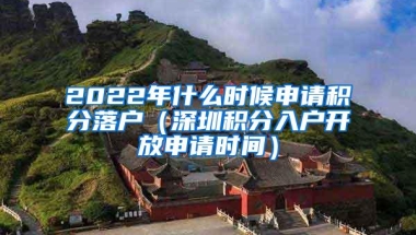 2022年什么时候申请积分落户（深圳积分入户开放申请时间）