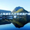 上海浦东人才引进落户流程