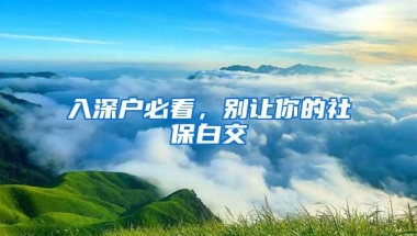 入深户必看，别让你的社保白交
