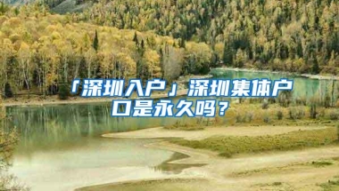 「深圳入户」深圳集体户口是永久吗？