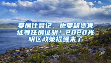 要居住登记，也要租赁凭证等住房证明！2020光明区政策提醒来了