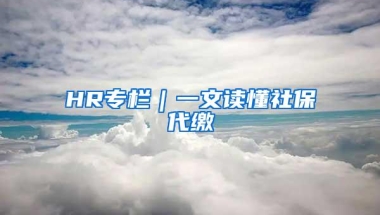 HR专栏｜一文读懂社保代缴