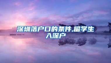 深圳落户口的条件,留学生入深户