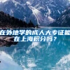 在外地学的成人大专证能在上海积分吗？