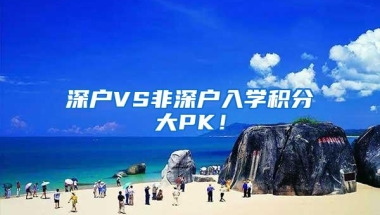 深户VS非深户入学积分大PK！