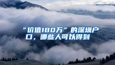 “价值180万”的深圳户口，哪些人可以得到