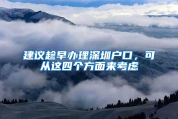 建议趁早办理深圳户口，可从这四个方面来考虑