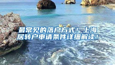 最常见的落户方式！上海居转户申请条件详细解读！