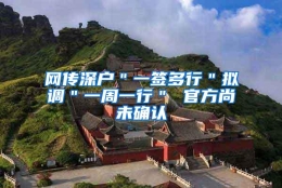 网传深户＂一签多行＂拟调＂一周一行＂ 官方尚未确认