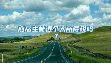 应届生能退个人所得税吗？