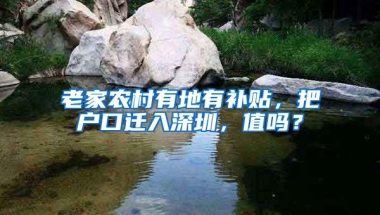 老家农村有地有补贴，把户口迁入深圳，值吗？