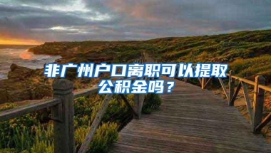 非广州户口离职可以提取公积金吗？