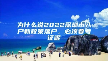 为什么说2022深圳市入户新政策落户，必须要考证呢