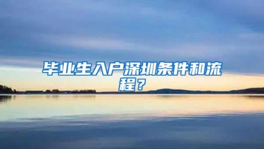 毕业生入户深圳条件和流程？