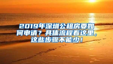 2019年深圳公租房要如何申请？具体流程看这里，这些步骤不能少！