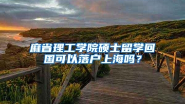 麻省理工学院硕士留学回国可以落户上海吗？