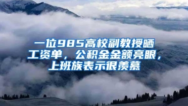 一位985高校副教授晒工资单，公积金金额亮眼，上班族表示很羡慕
