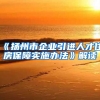 《扬州市企业引进人才住房保障实施办法》解读