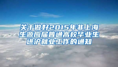 关于做好2015年非上海生源应届普通高校毕业生进沪就业工作的通知