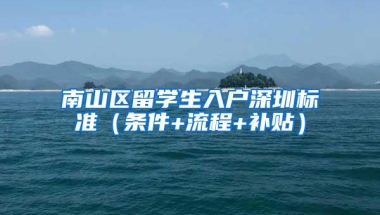 南山区留学生入户深圳标准（条件+流程+补贴）