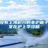 没有上海积分的非沪籍子女在沪上学攻略