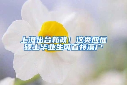 上海出台新政！这类应届硕士毕业生可直接落户
