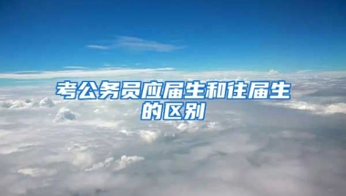 考公务员应届生和往届生的区别