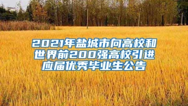 2021年盐城市向高校和世界前200强高校引进应届优秀毕业生公告