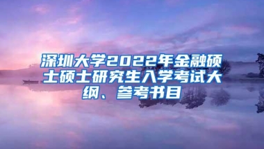 深圳大学2022年金融硕士硕士研究生入学考试大纲、参考书目