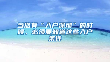 当您有“入户深圳”的时候，必须要知道这些入户条件